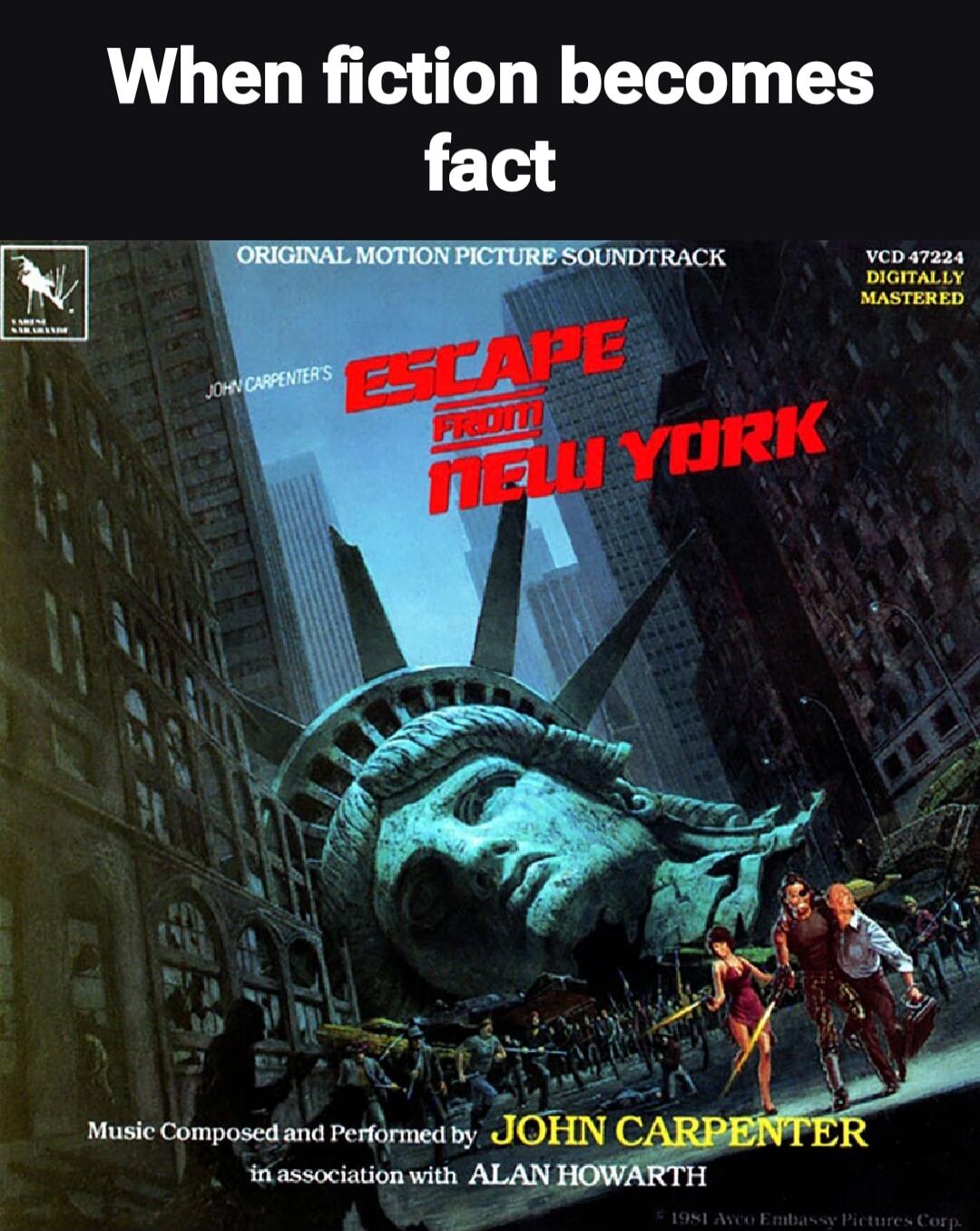 When fiction becomes fact
Escape from New York
John Carpenter's
Original Motion Picture Soundtrack
Music Composed and Performed by John Carpenter