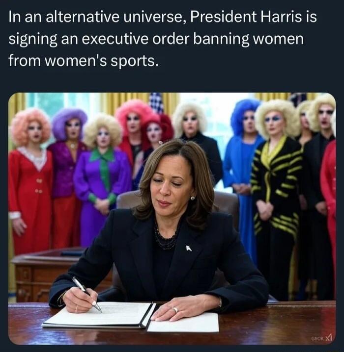 In an alternative universe President Harris is signing an executive order banning women from womens sports