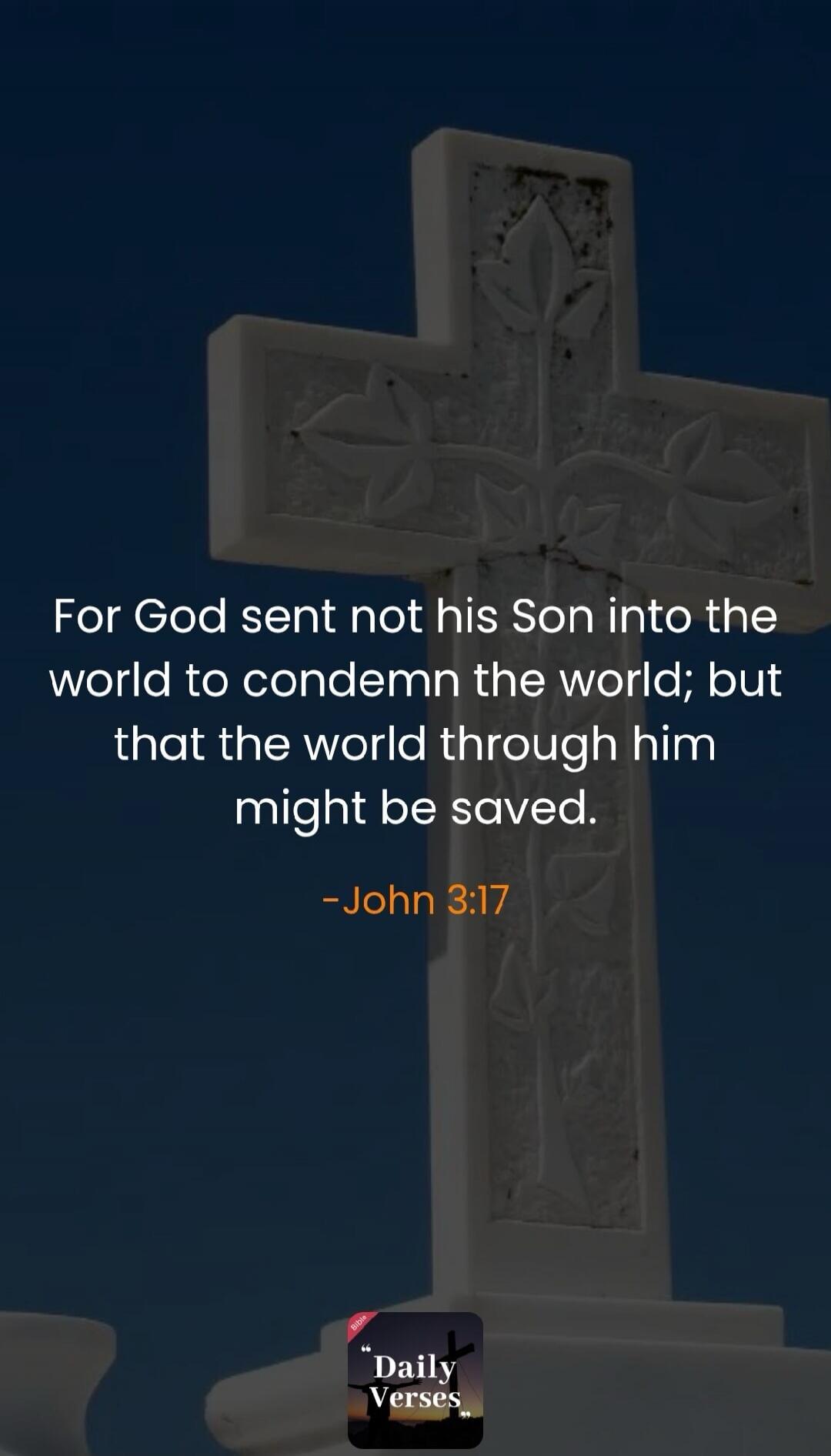 For God sent not his Son into the world to condemn the world; but that the world through him might be saved. - John 3:17. Daily Verses. Bible.