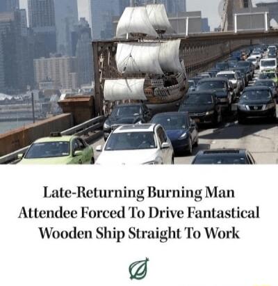 Late Returning Burning Man Attendee Forced To Drive Fantastical Wooden Ship Straight To Work
