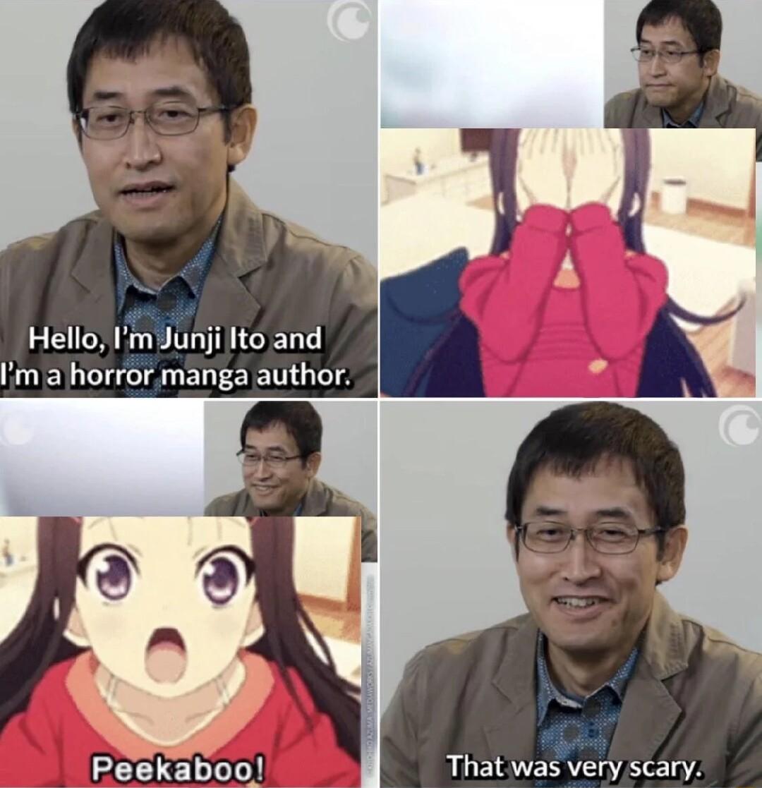 Hello Im Junji Ito and Iim a horror manga author Peekaboo That was very scary