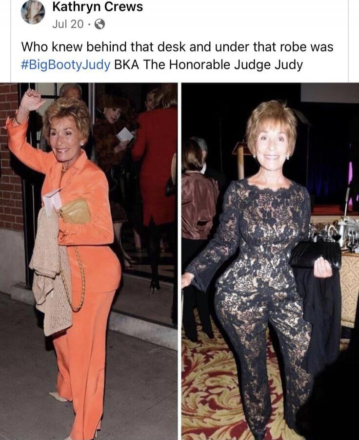 Kathryn Crews Jul 20 - Who knew behind that desk and under that robe was #BigBootyJudy BKA The Honorable Judge Judy