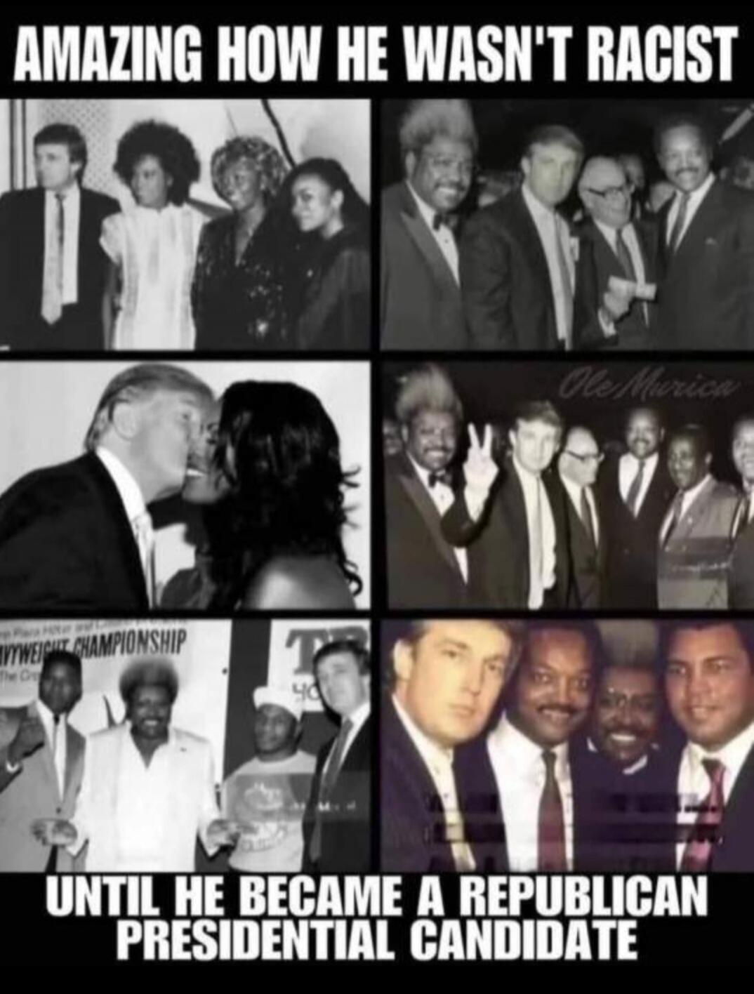 AMAZING HOW HE WASN'T RACIST UNTIL HE BECAME A REPUBLICAN PRESIDENTIAL CANDIDATE