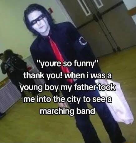 N v A e 5 youre so funny thank you when RESE 4 young boymy father L EA tb CIRCEEDE marching band