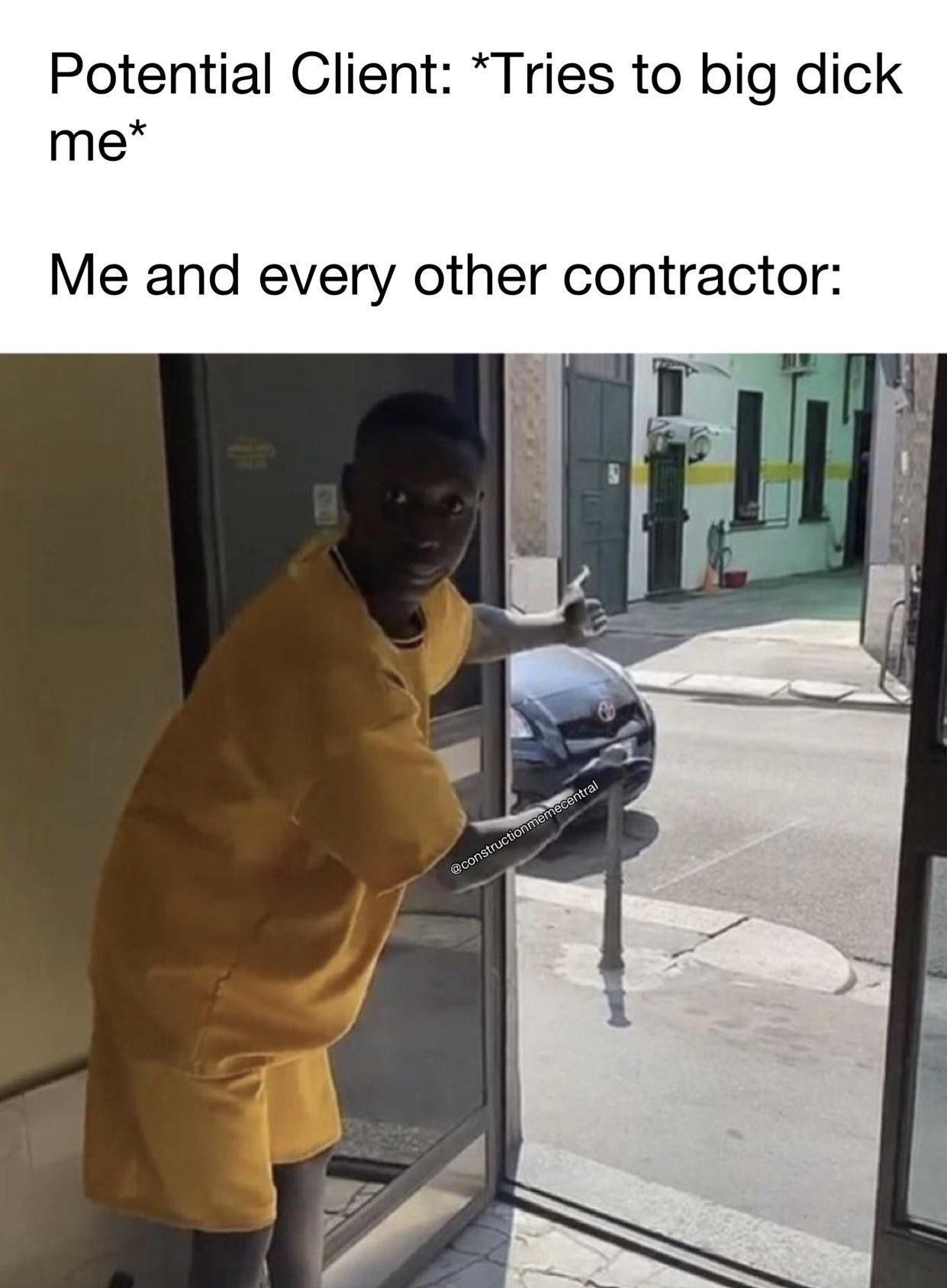 Potential Client Tries to big dick me Me and every other contractor