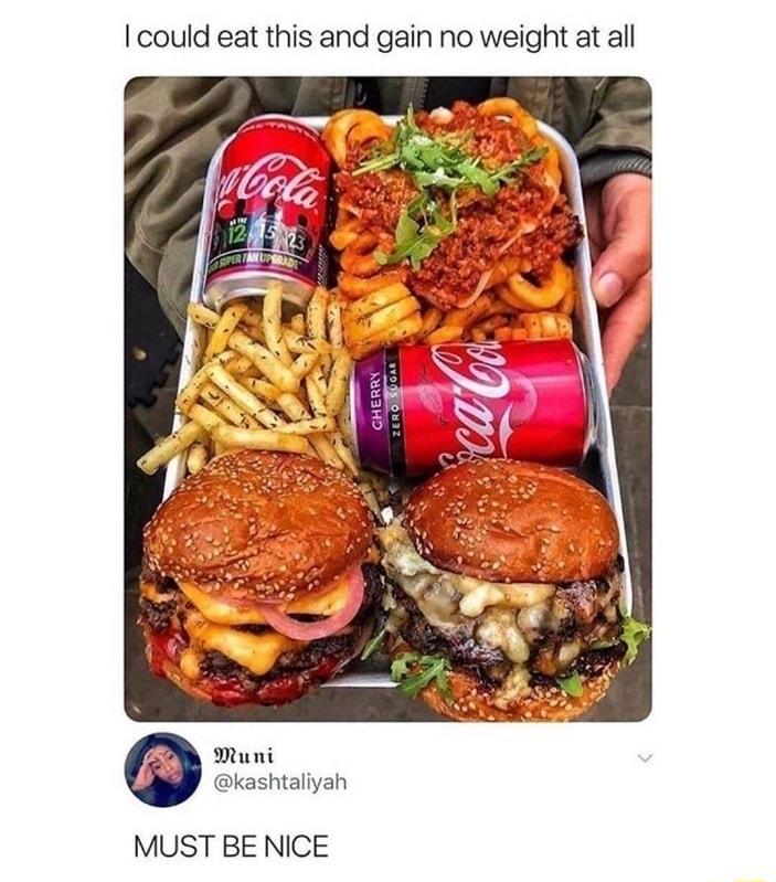 could eat this and gain no weight at all kashtaliyah MUST BE NICE