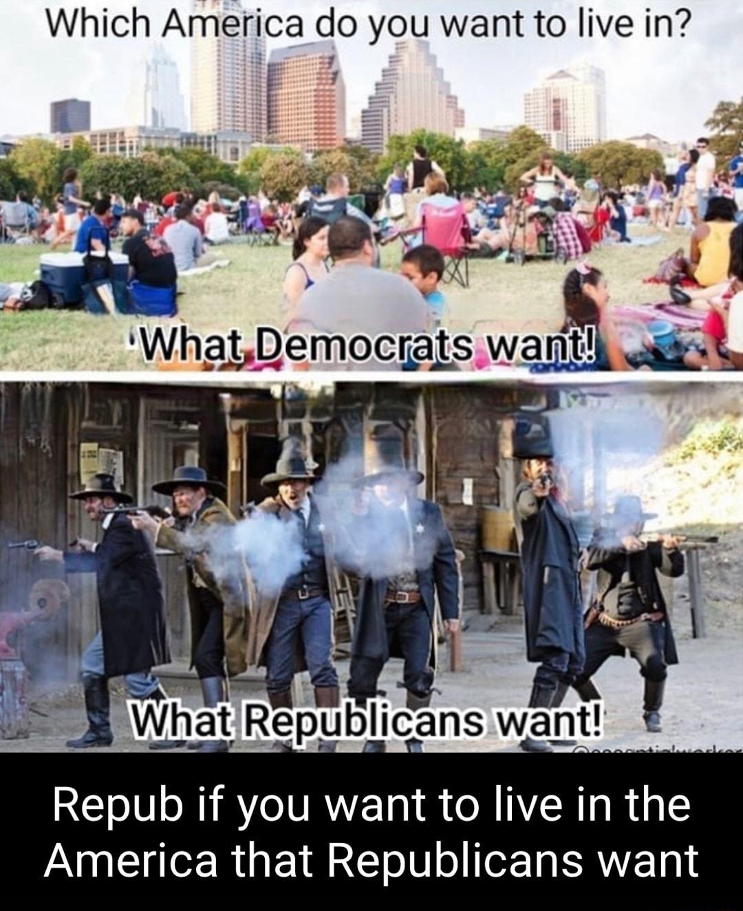 Which America do you want to live in s 2 s WhatDemocrats wantf osis o Repub if you want to live in the America that Republicans want