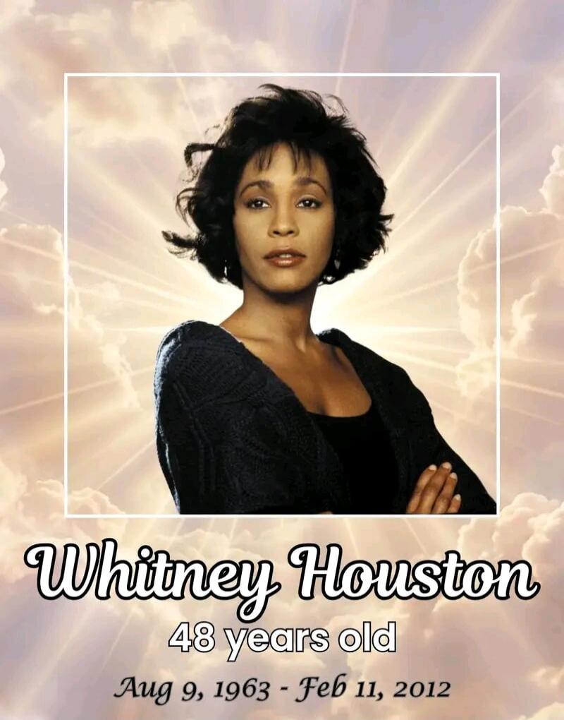 Whitney Houston 48 years old Aug 9, 1963 - Feb 11, 2012