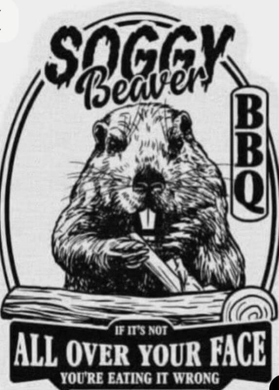 Soggy Beaver BBQ. If it's not all over your face, you're eating it wrong.