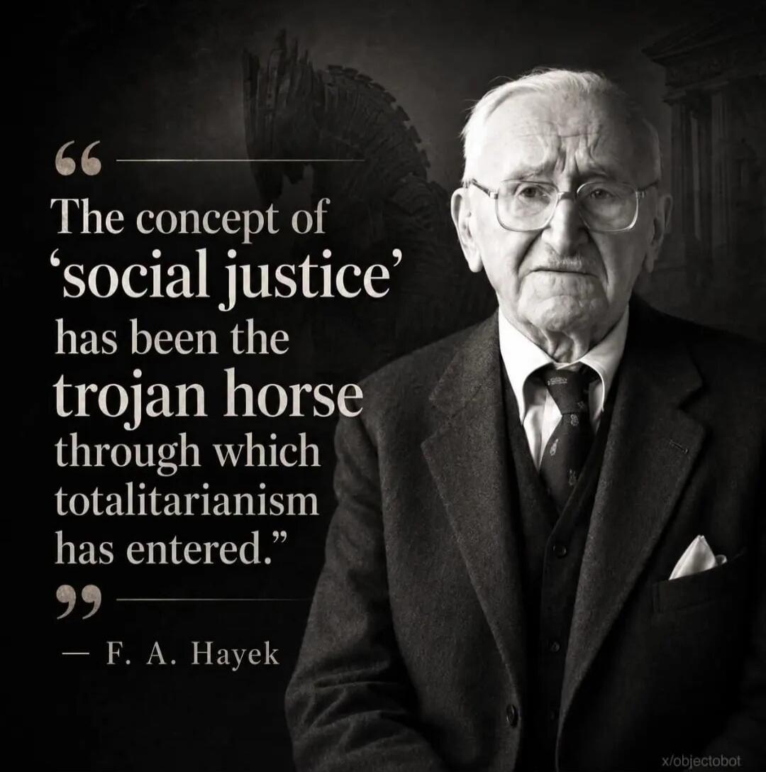 The concept of 'social justice' has been the trojan horse through which totalitarianism has entered.