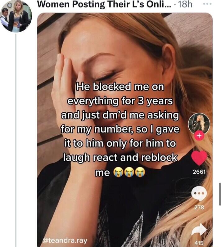 Women Posting Their Ls On 1A 4 fle blockedimeion leverythingifor3years fandljust dmdjmelasking forr 7l 5 SOl EIVE itftolhim onlyfor him to Iaggh react and reblocks PP me SS