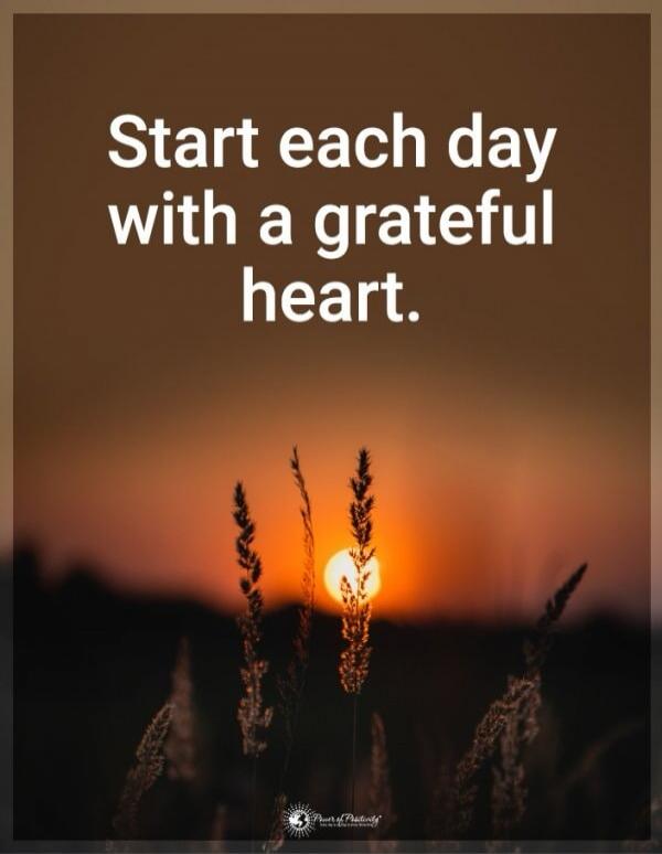 Start each day with a grateful heart.