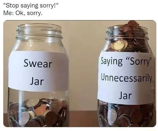 Stop saying sorry Me Ok sorry