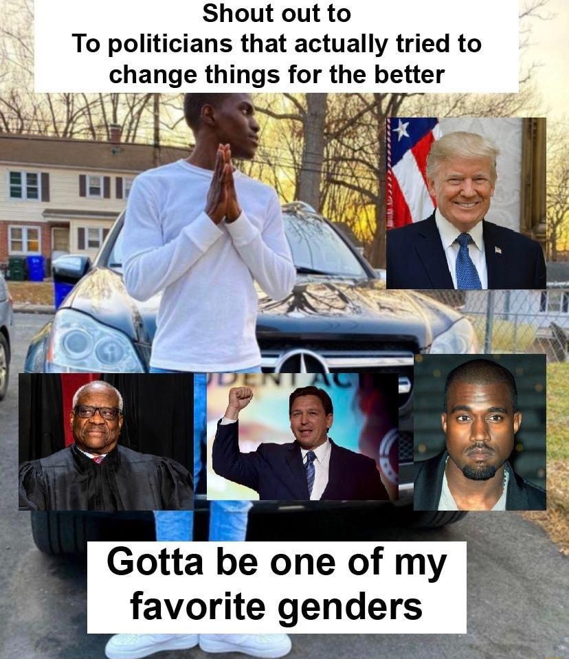 Shout out to To politicians that actually tried to hange things for the better Gotta be one of my favorite genders