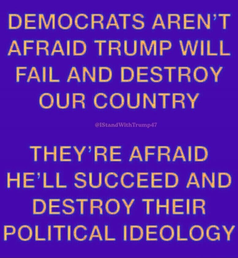 DEMOCRATS AREN'T AFRAID TRUMP WILL FAIL AND DESTROY OUR COUNTRY @IStandWithTrump47 THEY'RE AFRAID HE'LL SUCCEED AND DESTROY THEIR POLITICAL IDEOLOGY