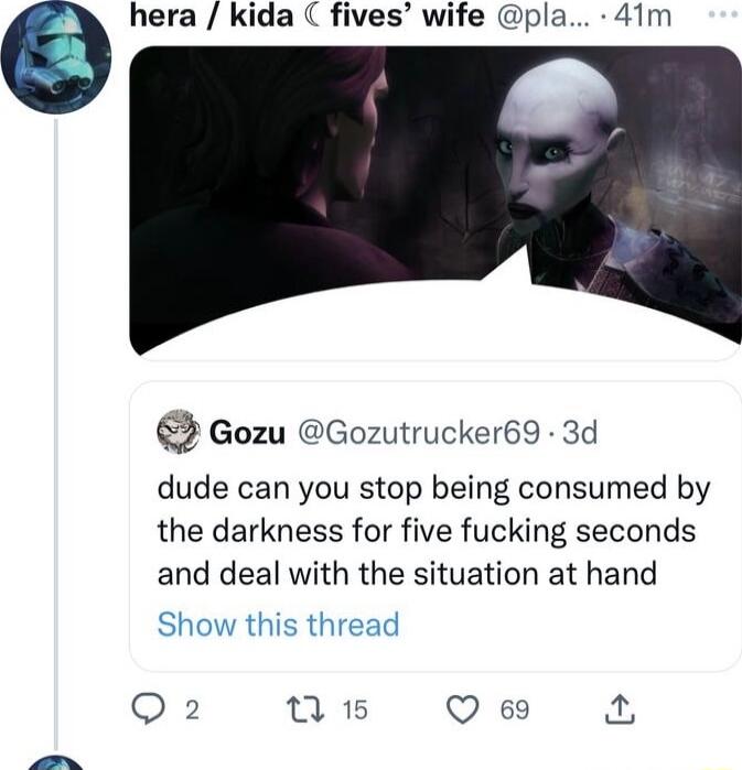 hera kida fives wife pla 41m 3 Gozu Gozutrucker69 3d dude can you stop being consumed by the darkness for five fucking seconds and deal with the situation at hand Q2 0 Q 69