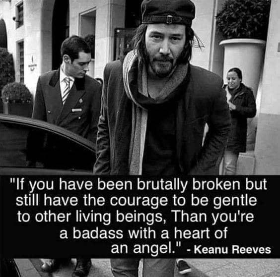 3 If you have been brutally broken but still have the courage to be gentle to other living beings Than youre ENEGERTRII W e del an angel Keanu Reeves VT U WC s T