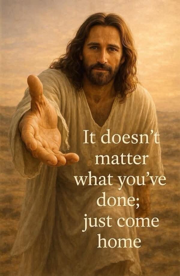 It doesn't matter what you've done; just come home