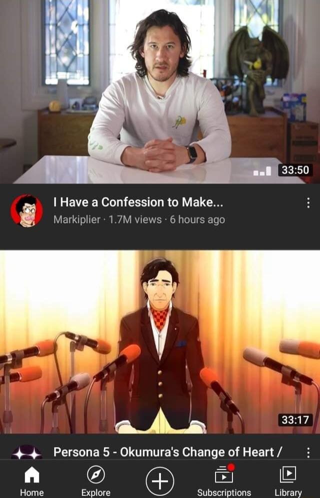 G EZENL T CENT GV ETE Markiplier 17M views 6 hours ago A_n E5H 44 Persona 5 Okumuras Change of Heart P ol Home Explore Subscriptions Libvery