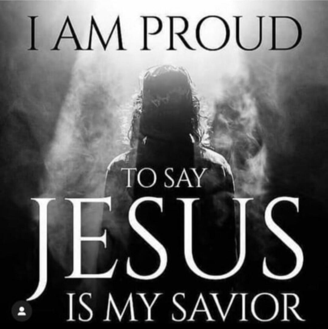 I AM PROUD TO SAY JESUS IS MY SAVIOR