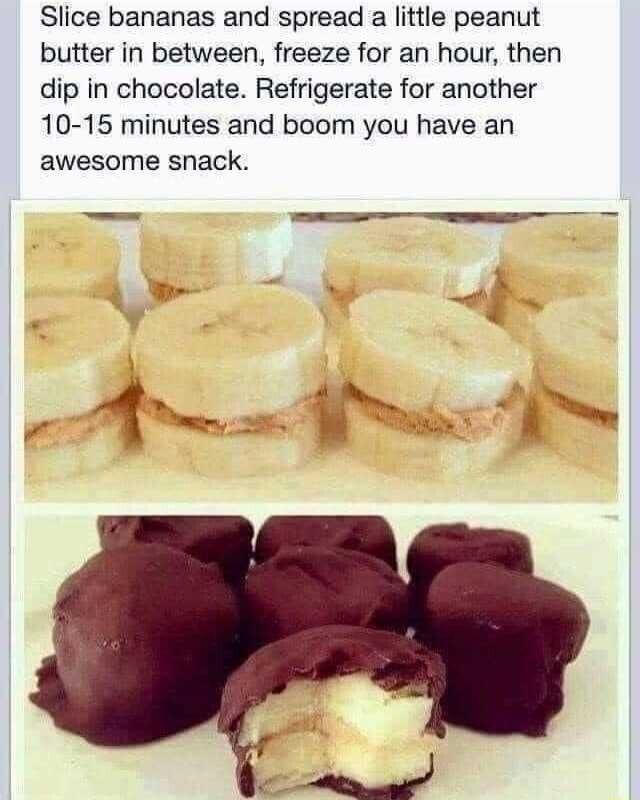 Slice bananas and spread a little peanut butter in between freeze for an hour then dip in chocolate Refrigerate for another 10 15 minutes and boom you have an awesome snack T f e hsx wt ym