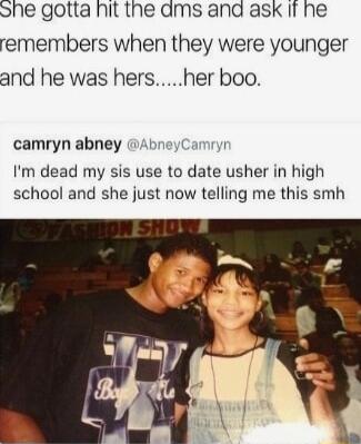 one gotta hit the dms and ask It he remembers when they were younger and he was hersher boo camryn abney AbneyCamryr Im dead my sis use to date usher in high school and she just now telling me this smh