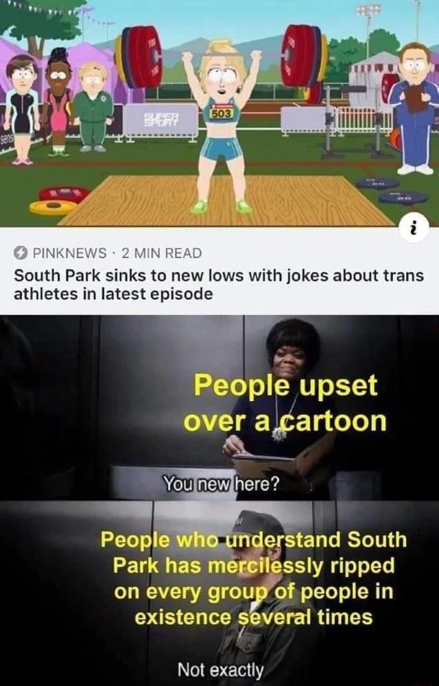 o W L LA i w a 1 NKN 2 South Park sinks to new lows with jokes about trans athletes in latest episode s LTo o YT o111 over acartoon Park has megeilessly ripped on every gouf people in S Gl o several times Not exactly