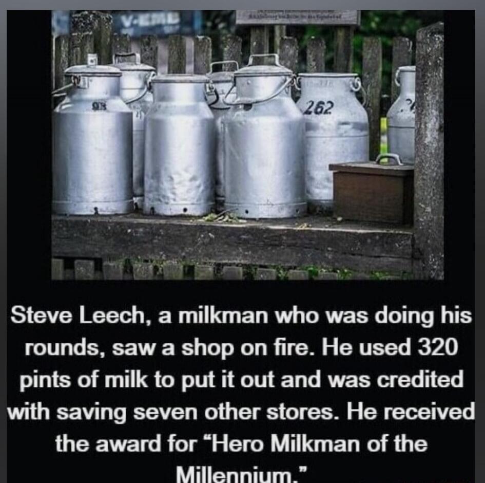 Steve Leech, a milkman who was doing his rounds, saw a shop on fire. He used 320 pints of milk to put it out and was credited with saving seven other stores. He received the award for 