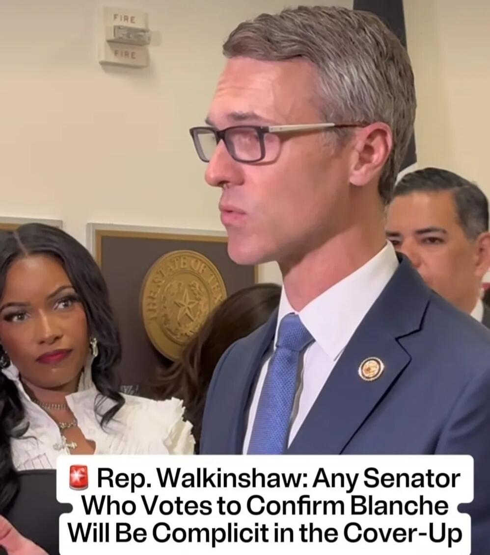 Rep. Walkinshaw: Any Senator Who Votes to Confirm Blanche Will Be Complicit in the Cover-Up. Fire. The State of Texas.