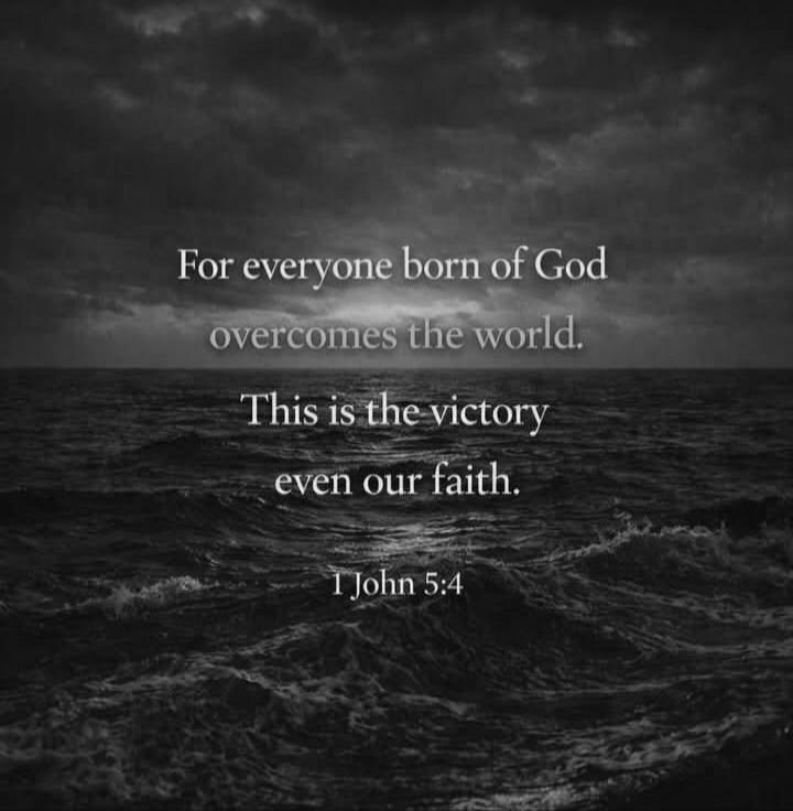 For everyone born of God overcomes the world. This is the victory even our faith. 1 John 5:4