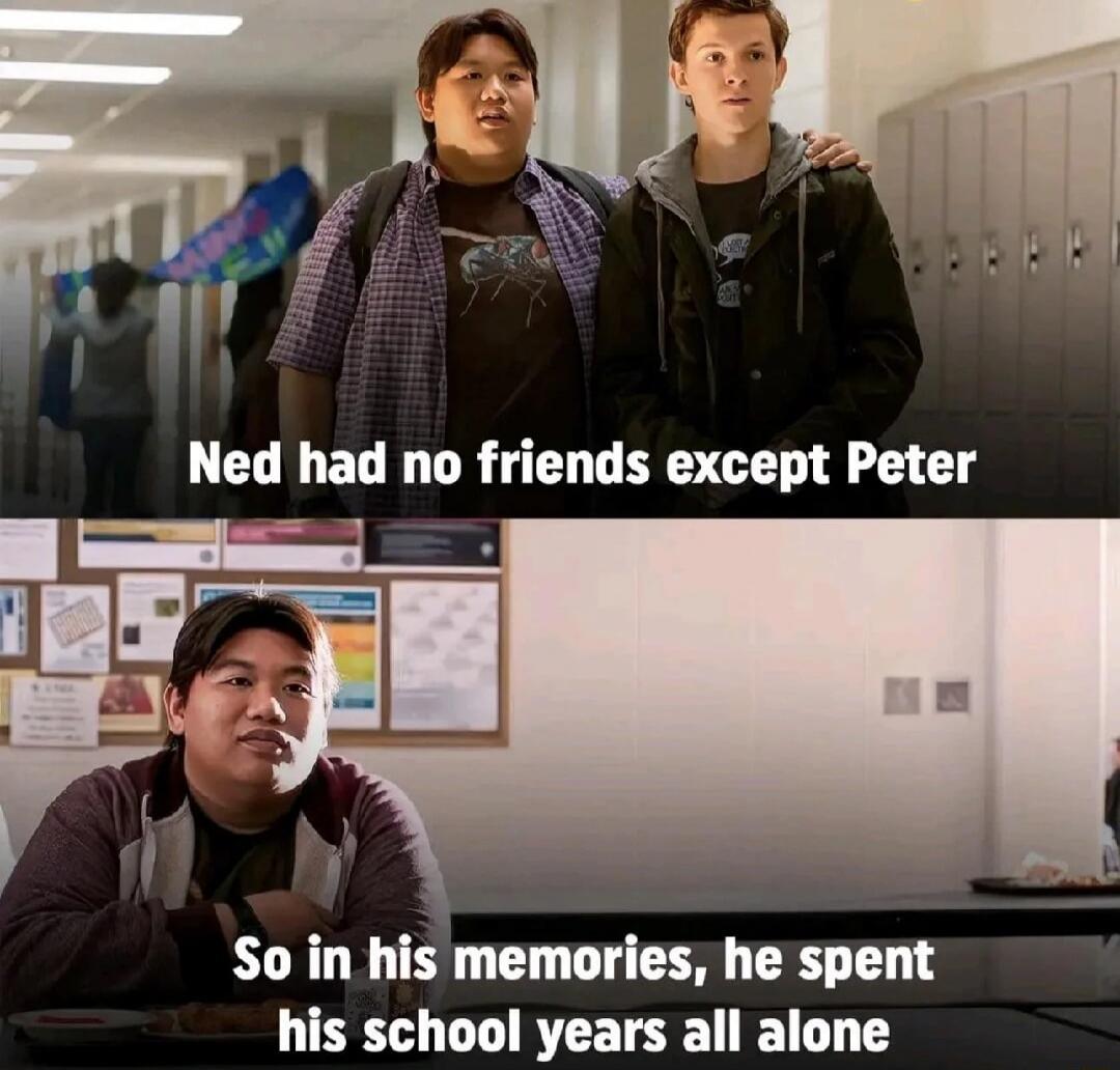 Ned had no friends except Peter So in his memories, he spent his school years all alone