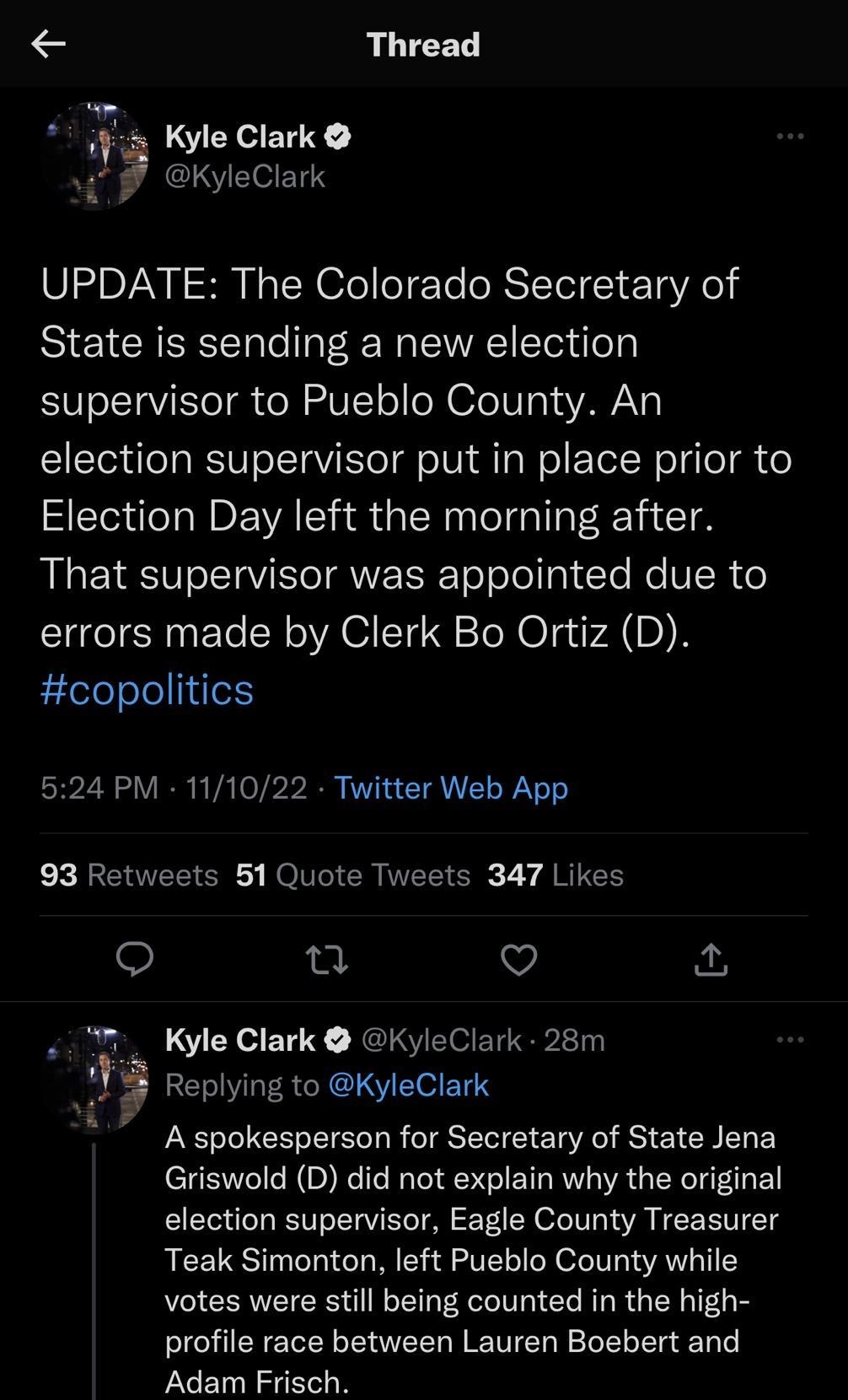 Thread W Kyle Clark 19 KyleClark UPDATE The Colorado Secretary of State is sending a new election supervisor to Pueblo County An election supervisor put in place prior to Election Day left the morning after LE VoIV TR EREToToTol g le e VIR Y errors made by Clerk Bo Ortiz D copolitics 524 PM 111022 Twitter Web App 93 Retweets 51 Quote Tweets 347 Likes i o Kyle Clark KyleClark 28m Repiying to KyleCl