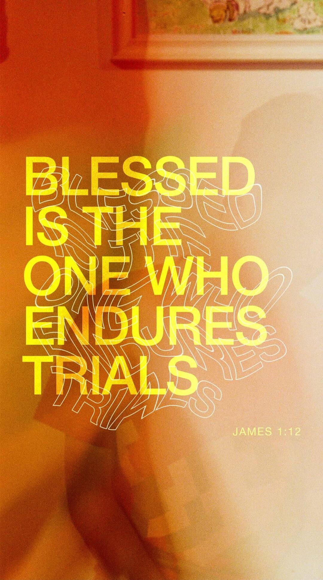 BLESSED IS THE ONE WHO ENDURES TRIALS JAMES 1:12