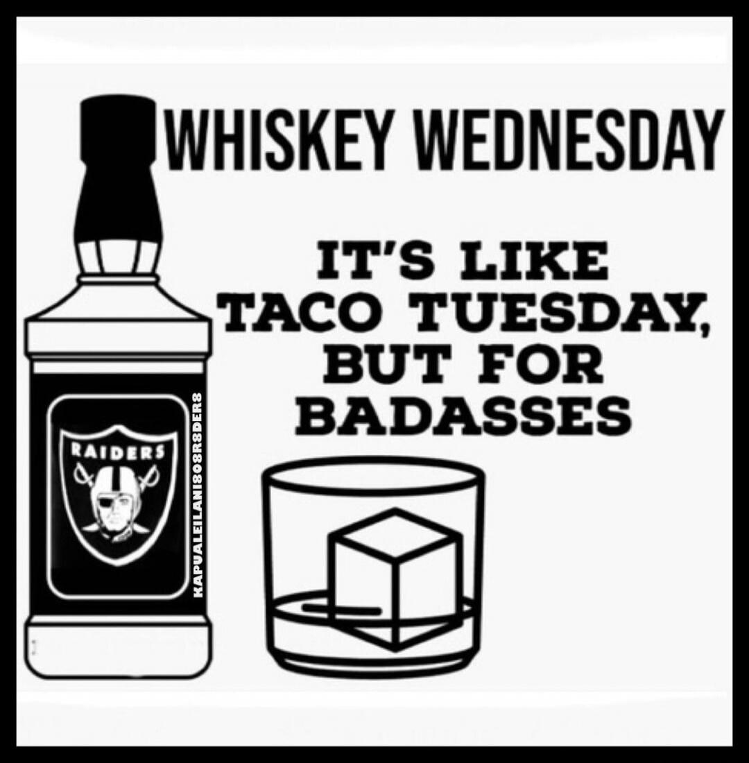 WHISKEY WEDNESDAY IT'S LIKE TACO TUESDAY, BUT FOR BADASSES