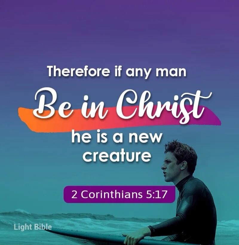 Therefore if any man Be in Christ he is a new creature 2 Corinthians 5:17