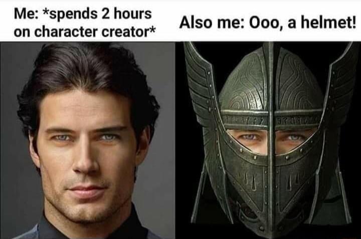 Me spends 2 hours on character creator Also me 000 a helmet