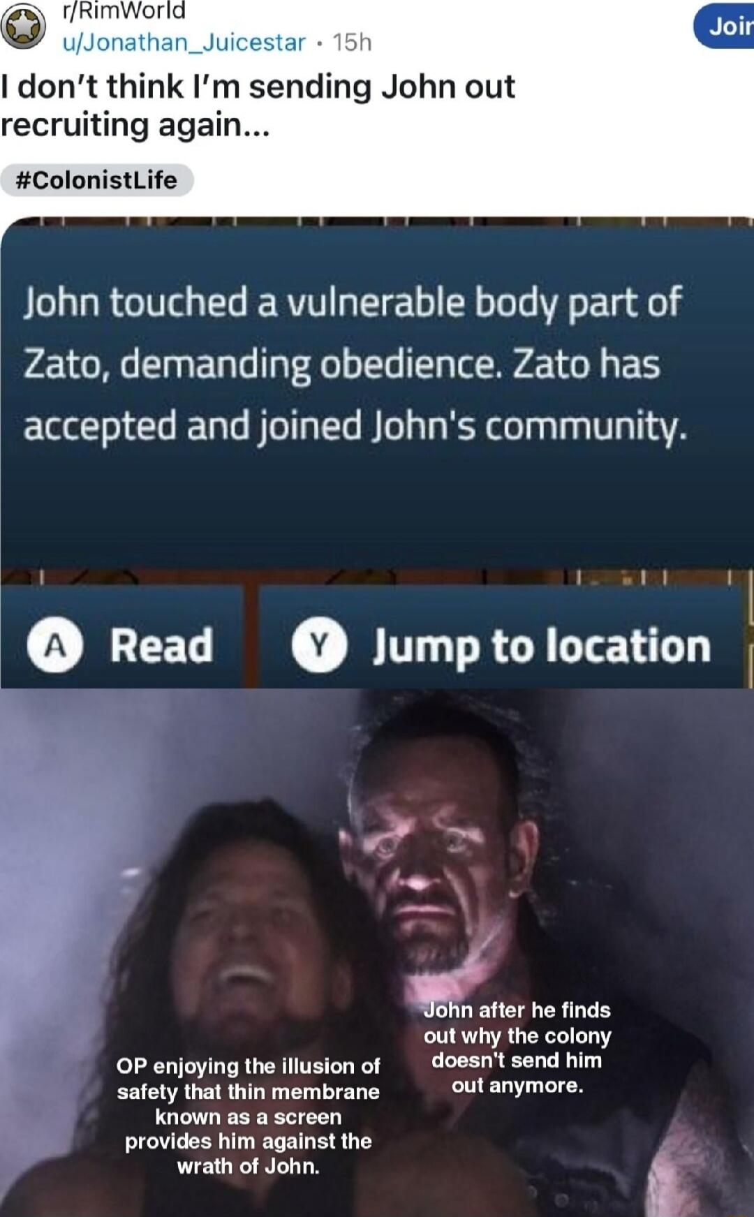 dont think Im sen recruiting again ColonistLife John touched a vulnerable body part of Zato demanding obedience Zato has accepted and joined Johns community P Read Jump tolocation u n after he finds out why the colony OP enjoying the llusion of doesnt send him safety that thin membrane out anymore known as a screen provides him against the wrath of John