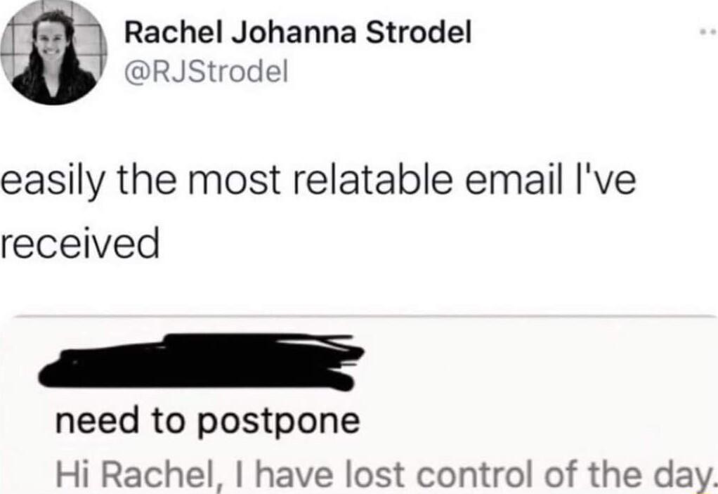 Rachel Johanna Strodel RJStrodel easily the most relatable email Ive received need to postpone Hi Rachel have lost control of the day