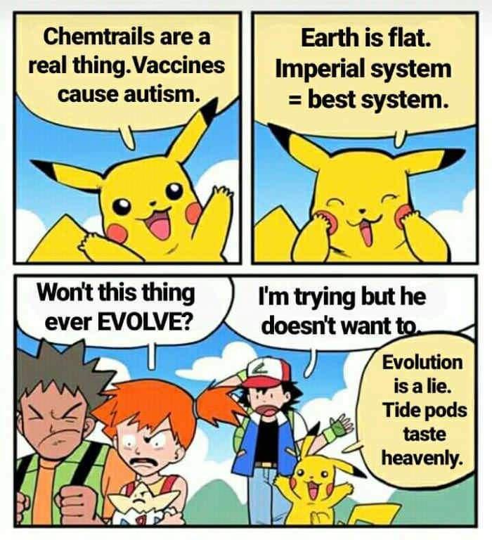 Chemtrails are a Earthisflat real thingVaccines Imperial system cause autism best system Wont this thing ever EVOLVE N