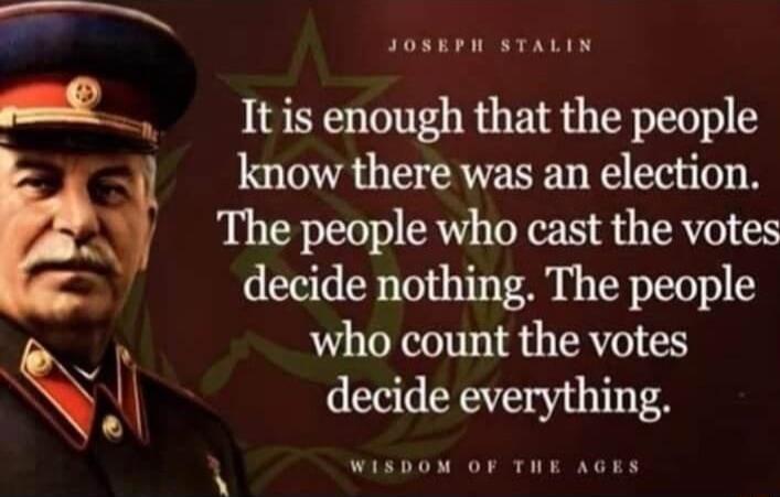 JOSERN STALIN Itis enough that the people know there was an election o The people who cast the votes decide nothing The people who count the votes decide everything WISDOM OF THE AGKS