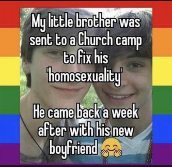 My lict e Brotner was sent toiaChurch camp L B tgFix his b homosexuality e o gcamebacka wee after wmislM bogFilQ