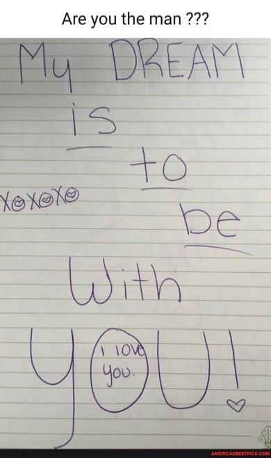 Are you the man ???
My DREAM
is
to
be
With
YOU!
I love you