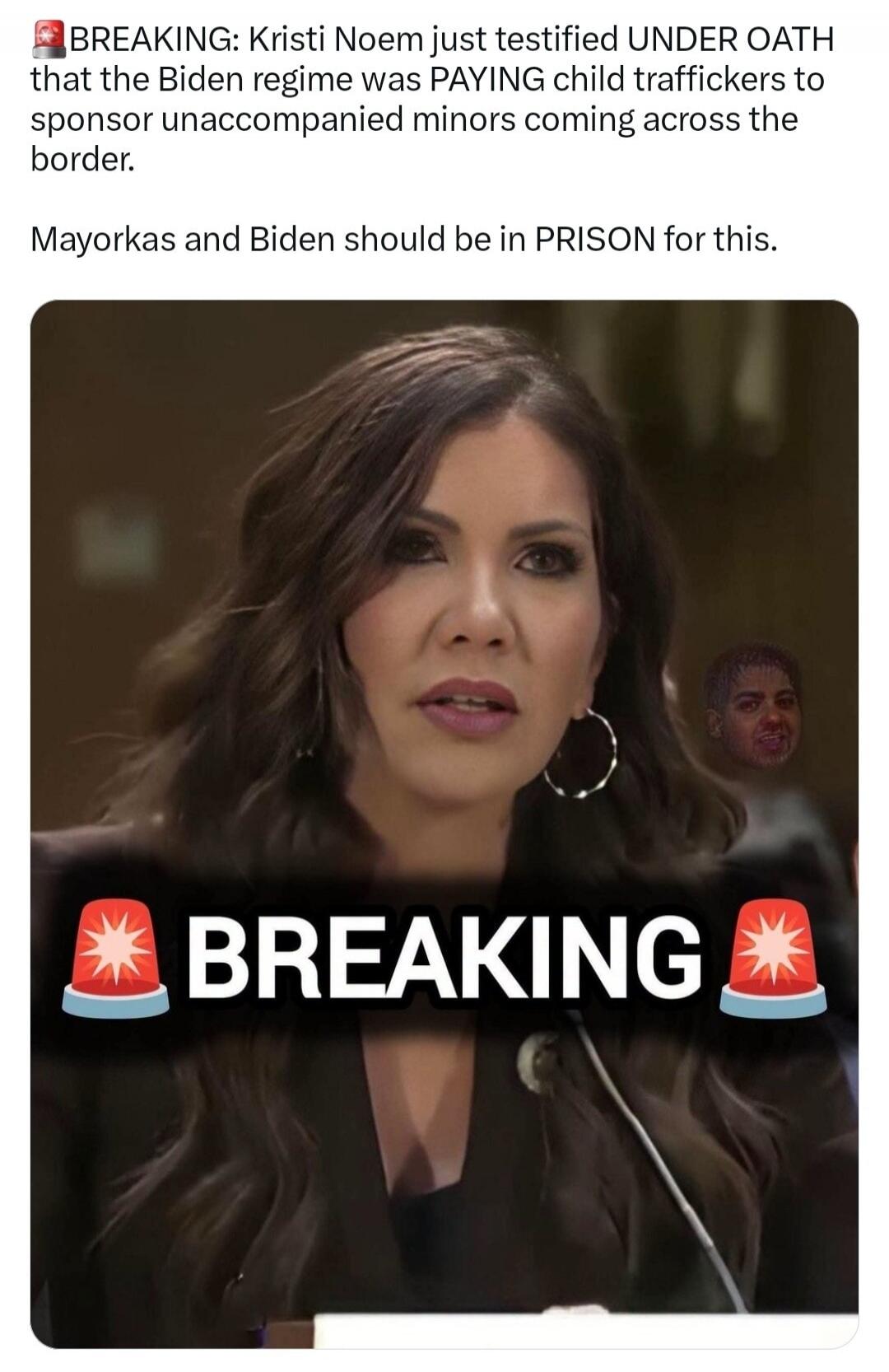 BREAKING: Kristi Noem just testified UNDER OATH that the Biden regime was PAYING child traffickers to sponsor unaccompanied minors coming across the border. Mayorkas and Biden should be in PRISON for this. BREAKING