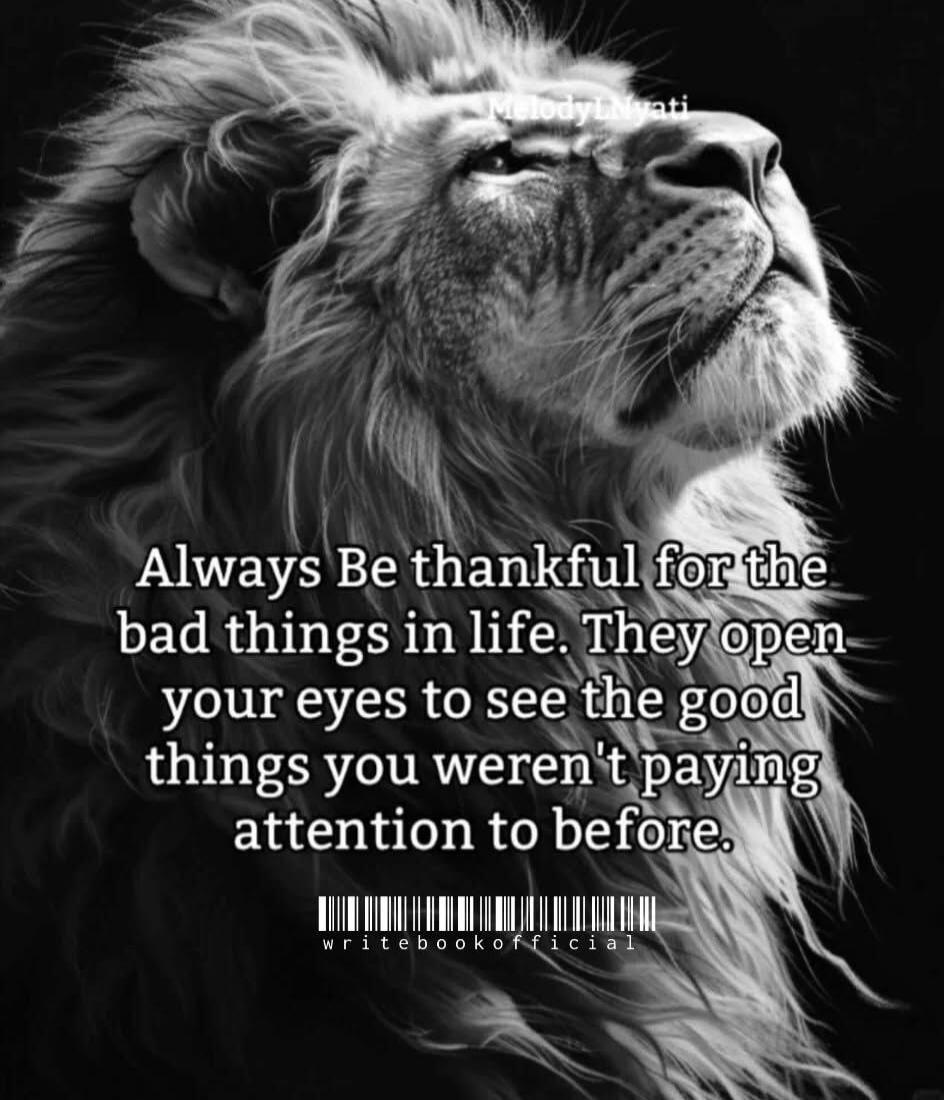 Always Be thankful for the bad things in life. They open your eyes to see the good things you weren't paying attention to before.