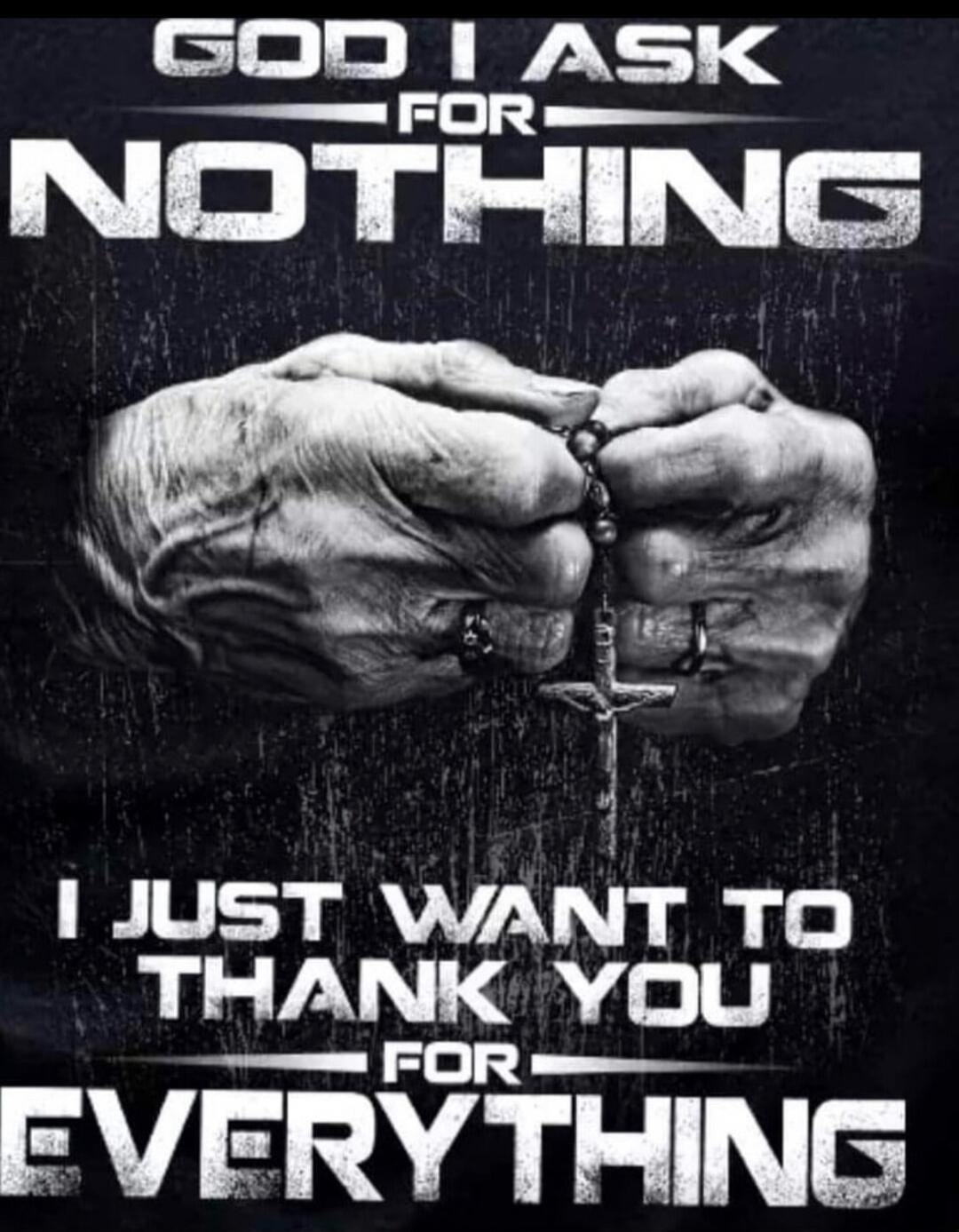 GOD I ASK FOR NOTHING I JUST WANT TO THANK YOU FOR EVERYTHING