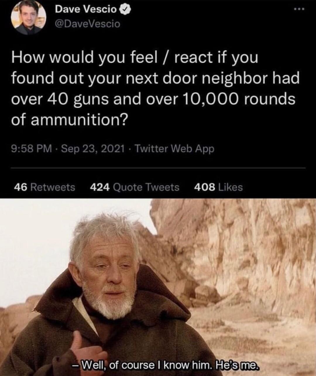 PEAVESTY o JNCHEVEVET How would you feel react if you found out your next door neighbor had OE R EE sl Kol O Jo ONe IVl of ammunition 958 PM Sep 23 2021 Twitter Web App i Well of course know him HESMEY