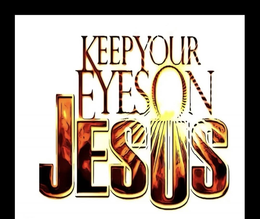 KEEP YOUR EYES ON JESUS