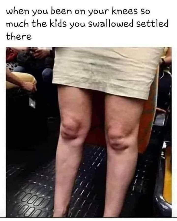when you been on your knees so much the kids you swallowed settled there