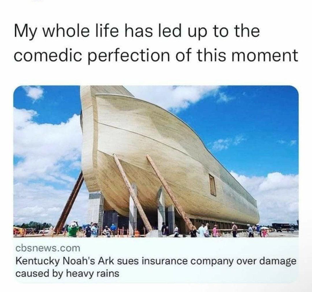 My whole life has led up to the comedic perfection of this moment chsnewscom Kentucky Noahs Ark sues insurance company over damage caused by heavy rains
