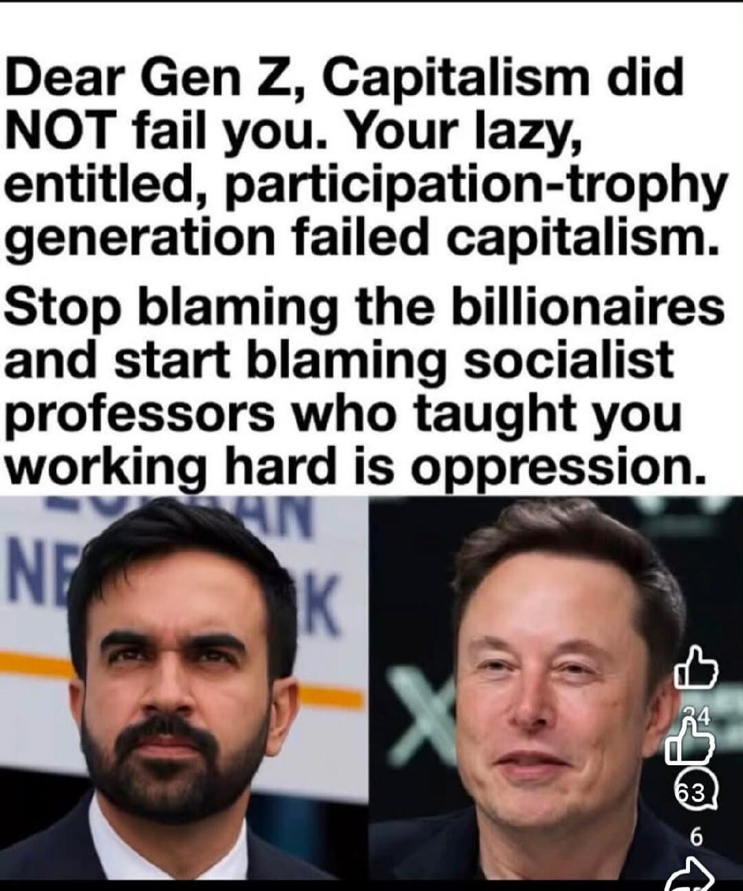 Dear Gen Z, Capitalism did NOT fail you. Your lazy, entitled, participation-trophy generation failed capitalism. Stop blaming the billionaires and start blaming socialist professors who taught you working hard is oppression.